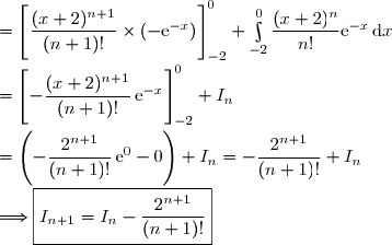 =\left[\overset{}{\dfrac{(x+2)^{n+1}}{(n+1)!}\times(-\text{e}^{-x})}\right]\limits_{-2}^0+\int\limits_{-2}^0\dfrac{(x+2)^{n}}{n!}\text{e}^{-x} \,\text{d}x \\\\=\left[\overset{}{-\dfrac{(x+2)^{n+1}}{(n+1)!}\,\text{e}^{-x}}\right]\limits_{-2}^0+I_n \\\\=\left(\overset{}{-\dfrac{2^{n+1}}{(n+1)!}\,\text{e}^{0}-0}\right)+I_n=-\dfrac{2^{n+1}}{(n+1)!}+I_n \\\\\Longrightarrow\boxed{I_{n+1}=I_n-\dfrac{2^{n+1}}{(n+1)!}}
